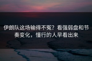 伊朗队这场输得不冤？看强弱盘和节奏变化，懂行的人早看出来