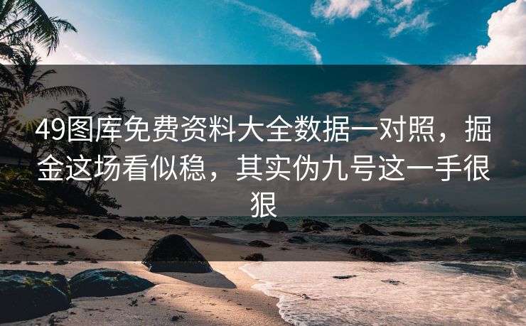 49图库免费资料大全数据一对照，掘金这场看似稳，其实伪九号这一手很狠