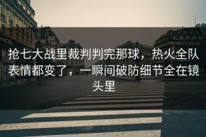 抢七大战里裁判判完那球，热火全队表情都变了，一瞬间破防细节全在镜头里