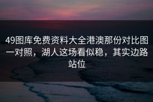 49图库免费资料大全港澳那份对比图一对照，湖人这场看似稳，其实边路站位