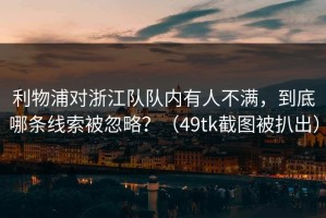 利物浦对浙江队队内有人不满，到底哪条线索被忽略？（49tk截图被扒出）