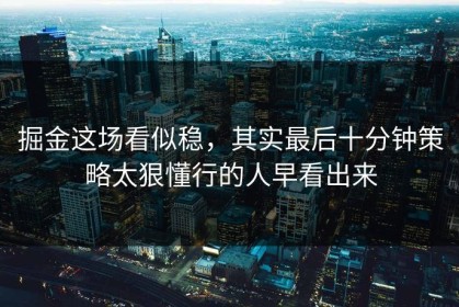 掘金这场看似稳，其实最后十分钟策略太狠懂行的人早看出来