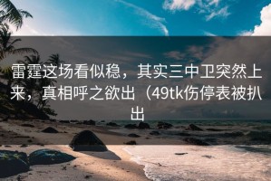 雷霆这场看似稳，其实三中卫突然上来，真相呼之欲出（49tk伤停表被扒出