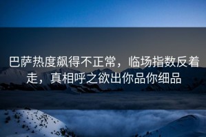 巴萨热度飙得不正常，临场指数反着走，真相呼之欲出你品你细品