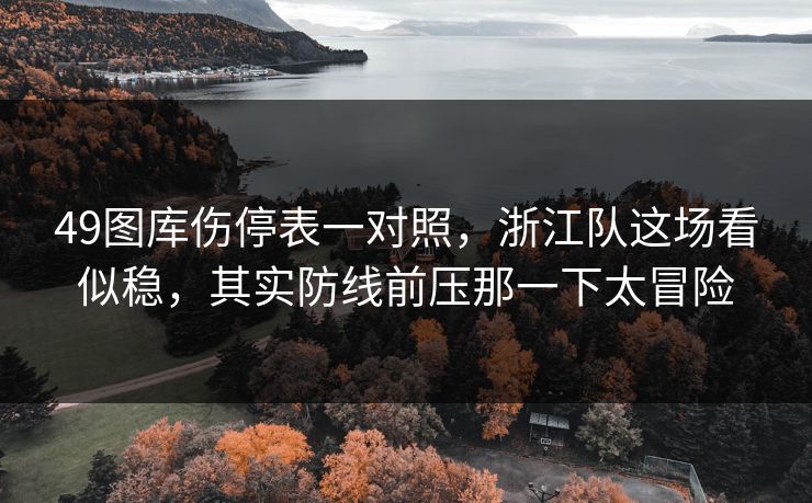 49图库伤停表一对照，浙江队这场看似稳，其实防线前压那一下太冒险