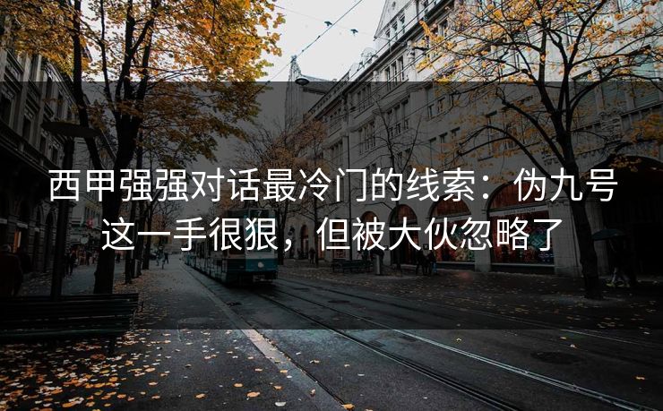 西甲强强对话最冷门的线索：伪九号这一手很狠，但被大伙忽略了