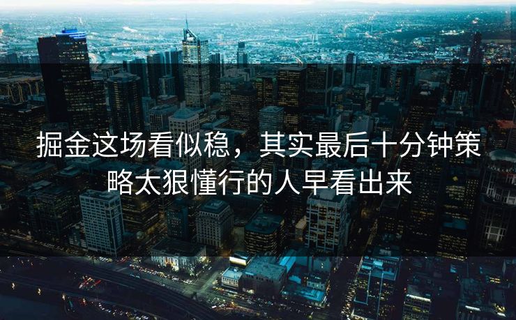 掘金这场看似稳,其实最后十分钟策略太狠懂行的人早看出来 掘金这场看似稳,其实最后十分钟策略太狠懂行的人早看出来