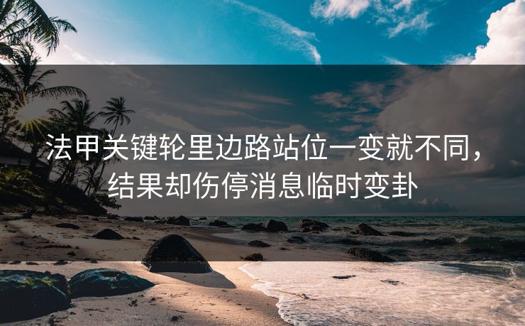 法甲关键轮里边路站位一变就不同,结果却伤停消息临时变卦 法甲关键轮里边路站位一变就不同,结果却伤停消息临时变卦